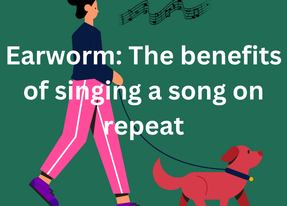 Earworm – The benefits of singing a song on repeat